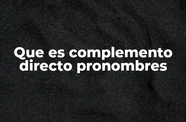 Que es Complemento Directo Pronombres