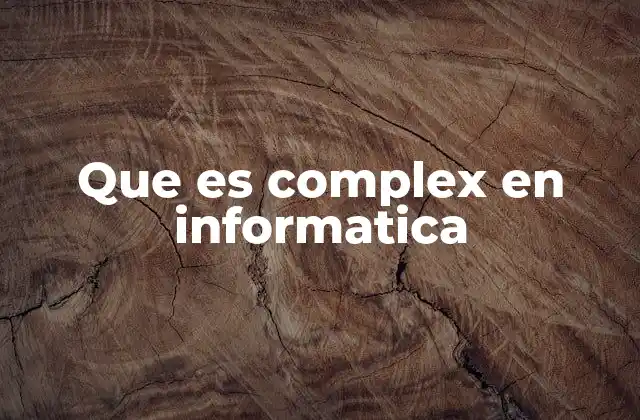 Que es Complex en Informatica