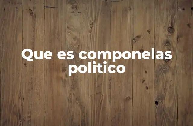 Que es Componelas Politico
