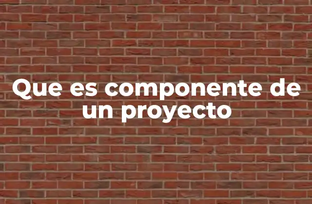Que es Componente de un Proyecto 2 La importancia de identificar los elementos clave en un proyecto