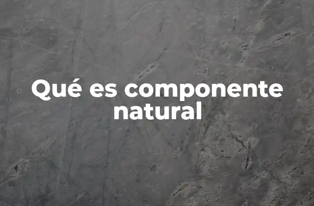Qué es Componente Natural