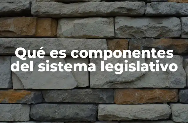 Qué es Componentes Del Sistema Legislativo 2 La estructura del sistema legislativo
