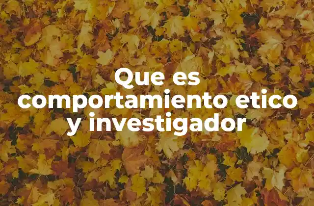Que es Comportamiento Etico y Investigador
