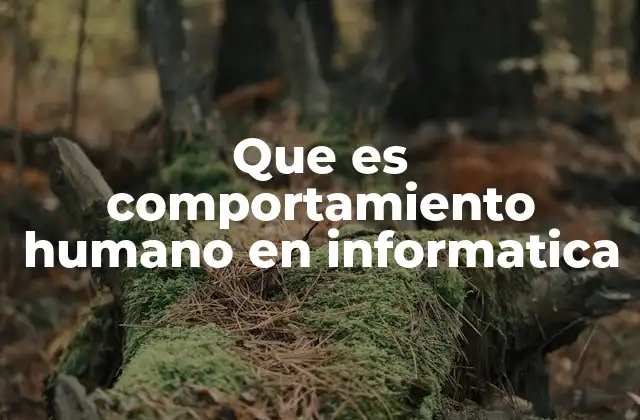 Que es Comportamiento Humano en Informatica