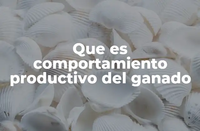 Que es Comportamiento Productivo Del Ganado