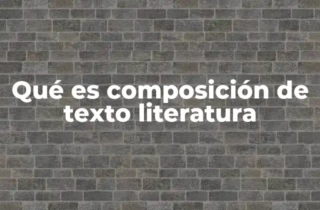 Qué es Composición de Texto Literatura