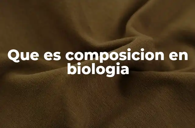 Que es Composicion en Biologia 2 La importancia de entender la estructura biológica