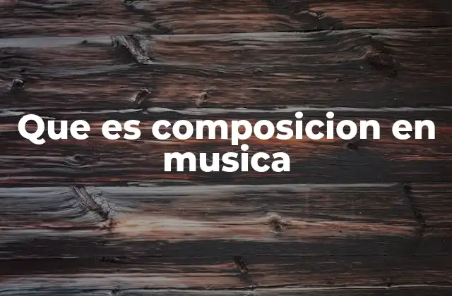 Que es Composicion en Musica