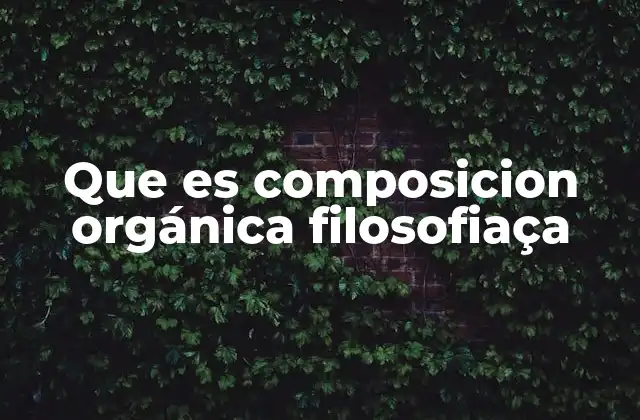 Que es Composicion Orgánica Filosofiaça 2 La visión filosófica de los sistemas como entidades vivas
