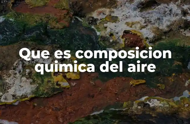 Que es Composicion Quimica Del Aire