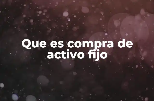 Que es Compra de Activo Fijo