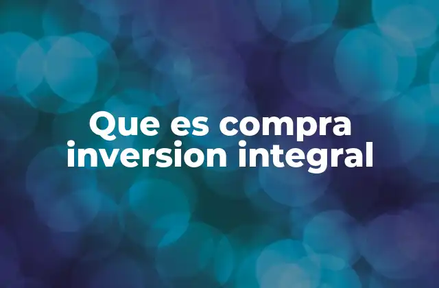 La importancia de una visión holística en las adquisiciones