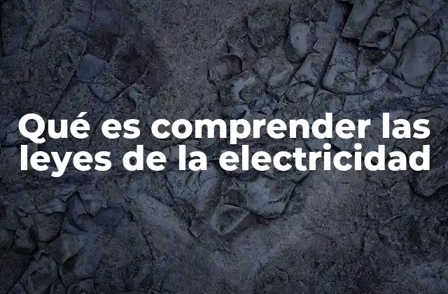Qué es Comprender las Leyes de la Electricidad