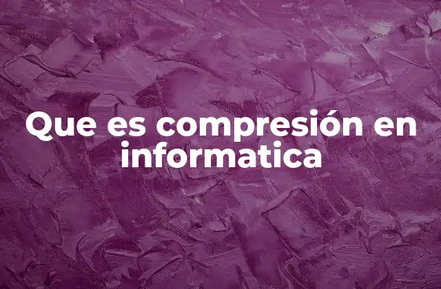 Que es Compresión en Informatica