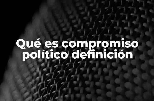 Qué es Compromiso Político Definición