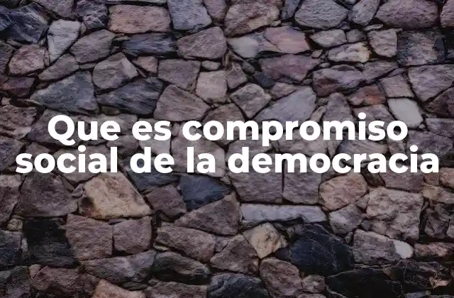 Que es Compromiso Social de la Democracia