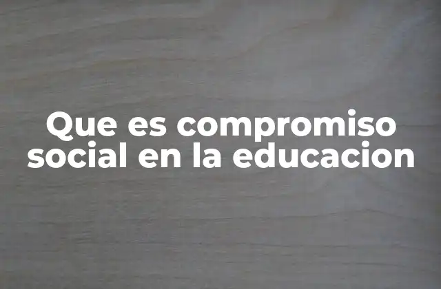 Que es Compromiso Social en la Educacion