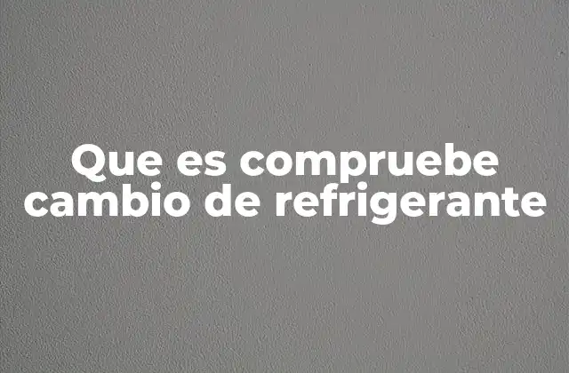 Que es Compruebe Cambio de Refrigerante