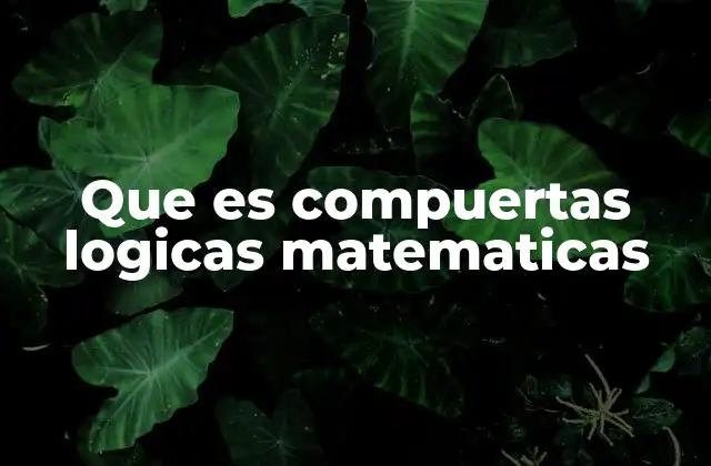 Que es Compuertas Logicas Matematicas