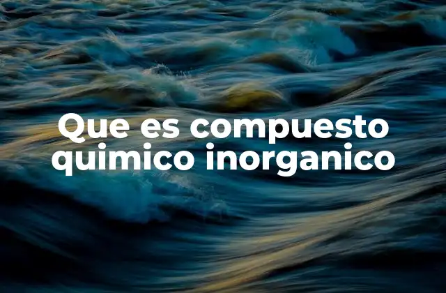Que es Compuesto Quimico Inorganico