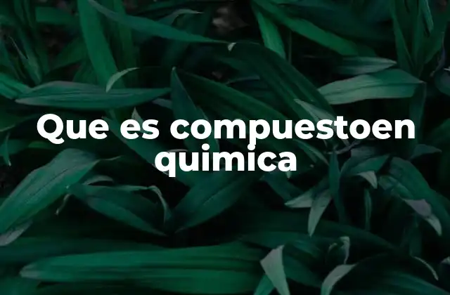 Que es Compuestoen Quimica