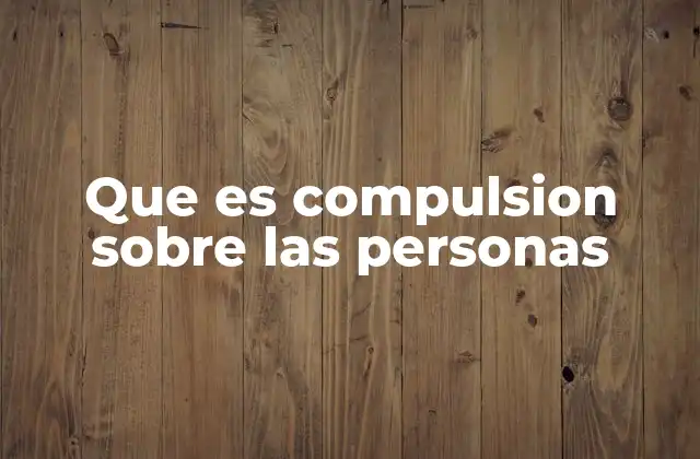 Que es Compulsion sobre las Personas