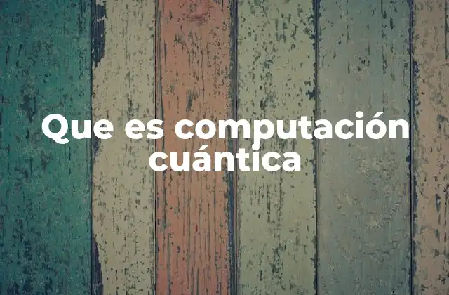 Que es Computación Cuántica