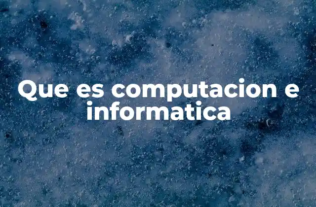 Que es Computacion e Informatica