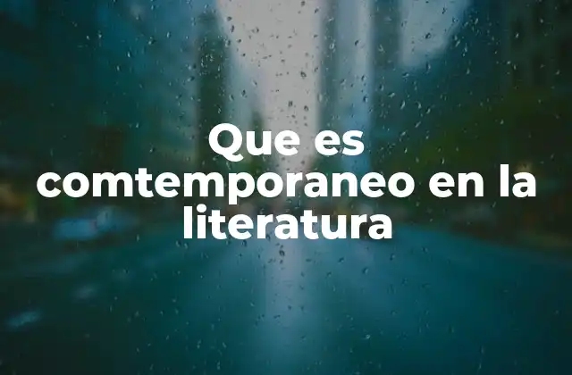 Que es Comtemporaneo en la Literatura