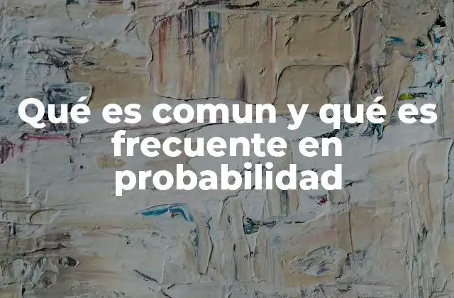 Qué es Comun y Qué es Frecuente en Probabilidad