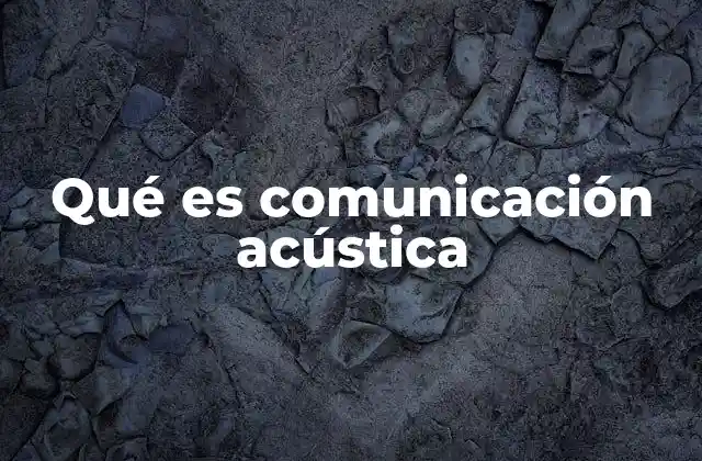Qué es Comunicación Acústica