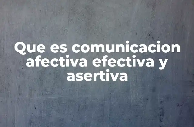 Que es Comunicacion Afectiva Efectiva y Asertiva