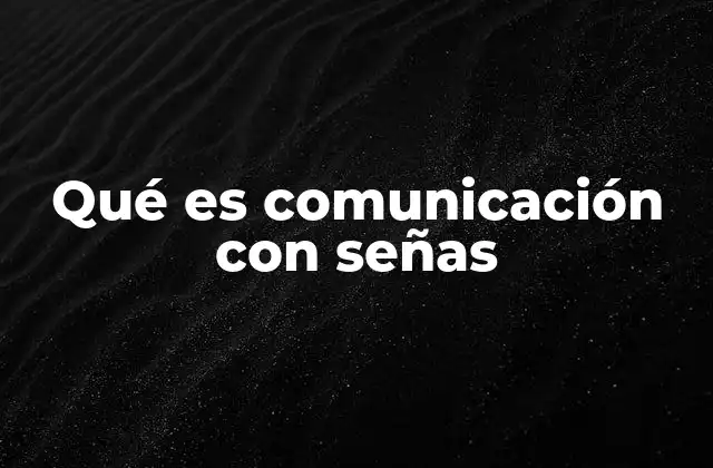 Qué es Comunicación con Señas