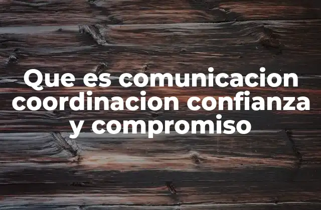 Que es Comunicacion Coordinacion Confianza y Compromiso
