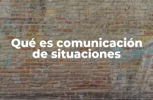 Qué es Comunicación de Situaciones