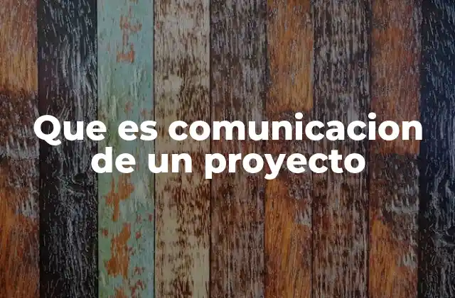 Que es Comunicacion de un Proyecto