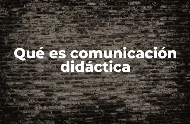 Qué es Comunicación Didáctica