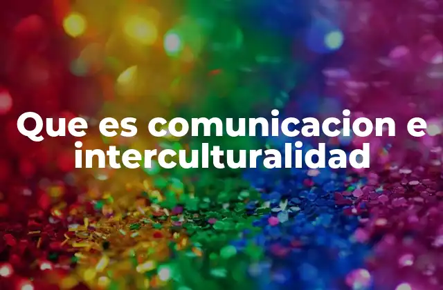 Que es Comunicacion e Interculturalidad 2 La importancia de comprender las diferencias culturales en la comunicación