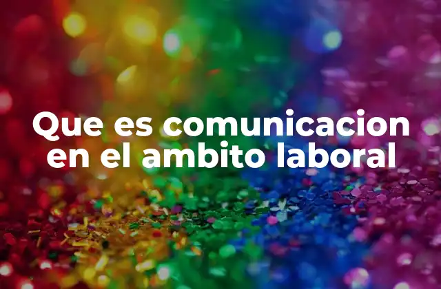 Que es Comunicacion en el Ambito Laboral
