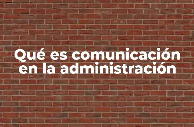 Qué es Comunicación en la Administración