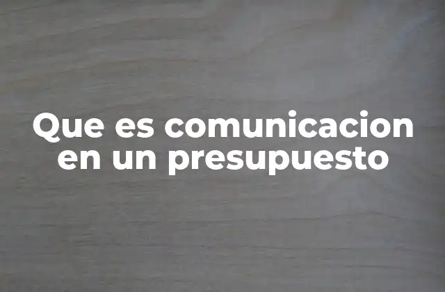 Que es Comunicacion en un Presupuesto