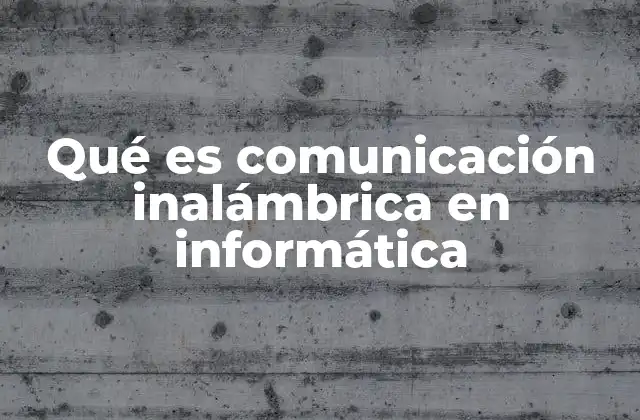 Qué es Comunicación Inalámbrica en Informática
