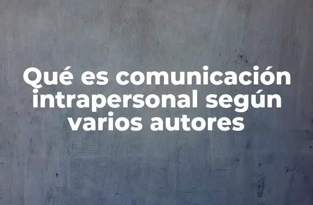 Qué es Comunicación Intrapersonal según Varios Autores