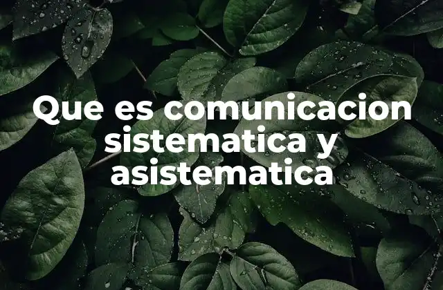 Que es Comunicacion Sistematica y Asistematica 2 La importancia de diferenciar ambos tipos de comunicación