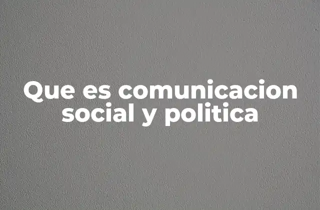 Que es Comunicacion Social y Politica