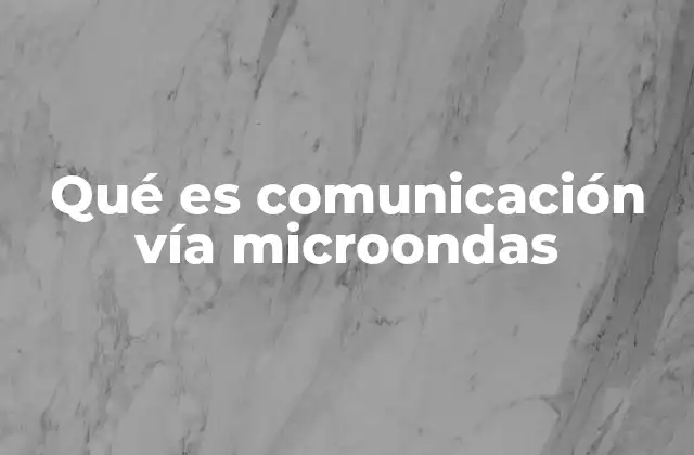 Qué es Comunicación Vía Microondas