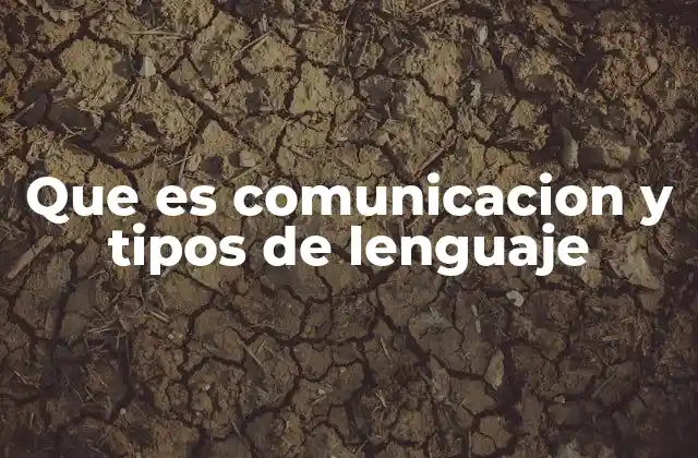 Que es Comunicacion y Tipos de Lenguaje