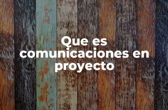 Que es Comunicaciones en Proyecto