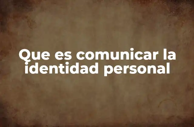 Que es Comunicar la Identidad Personal