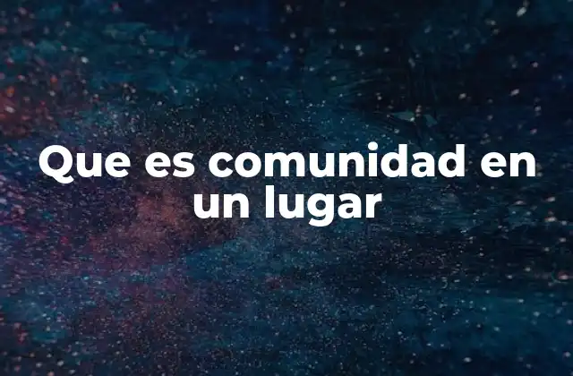 Cómo se forma una comunidad en un lugar